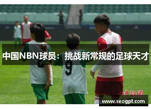 中国NBN球员：挑战新常规的足球天才