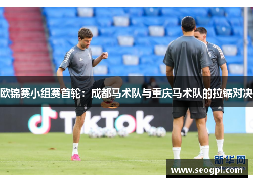 欧锦赛小组赛首轮：成都马术队与重庆马术队的拉锯对决